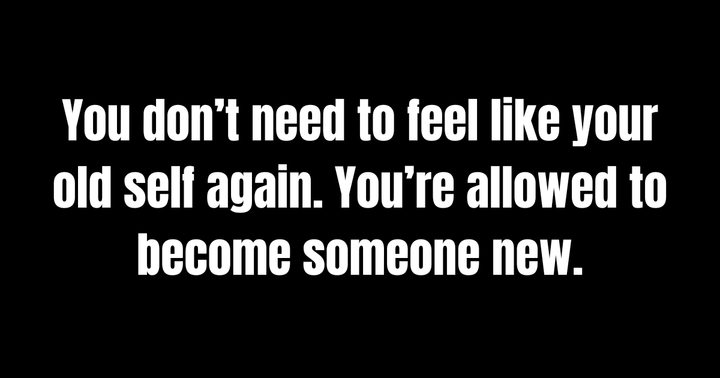 When You Don’t Feel Like Yourself Anymore